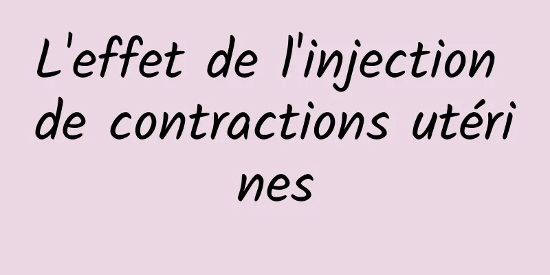 L'effet de l'injection de contractions utérines