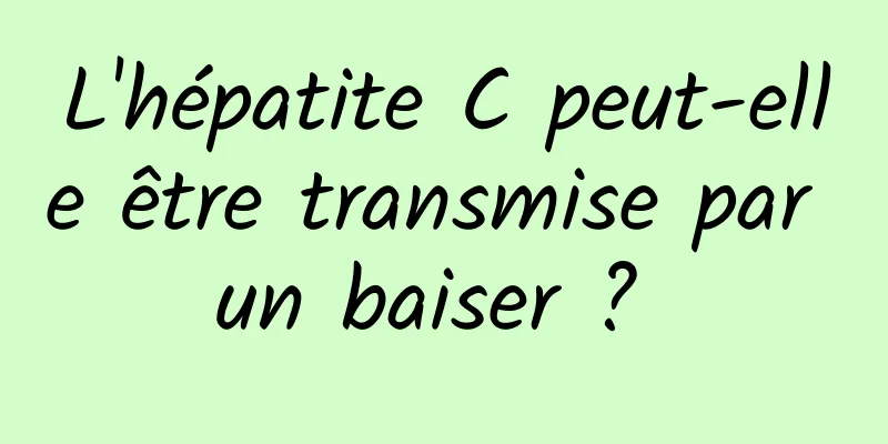 L'hépatite C peut-elle être transmise par un baiser ? 
