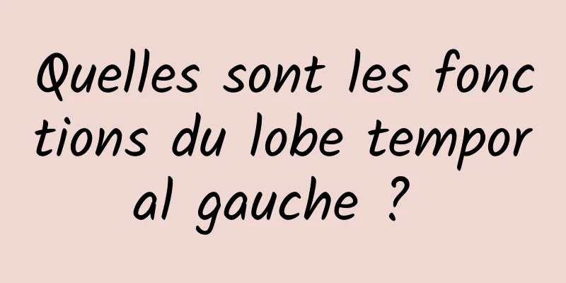 Quelles sont les fonctions du lobe temporal gauche ? 
