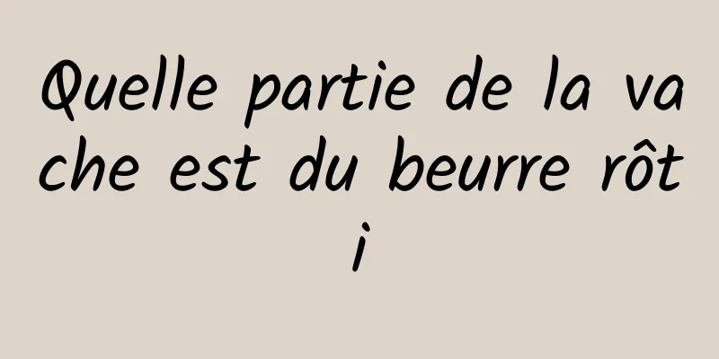 Quelle partie de la vache est du beurre rôti