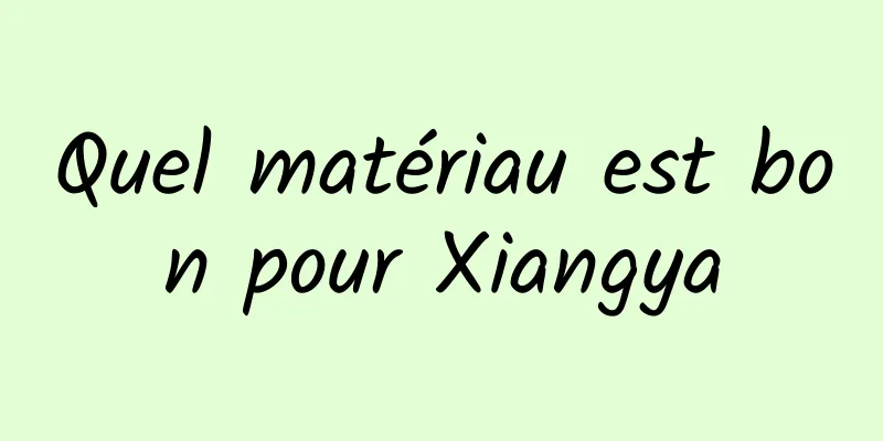 Quel matériau est bon pour Xiangya