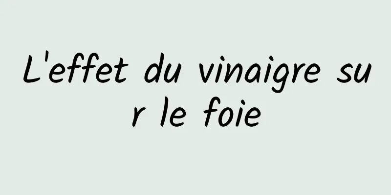 L'effet du vinaigre sur le foie