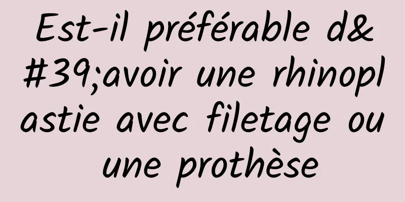 Est-il préférable d'avoir une rhinoplastie avec filetage ou une prothèse