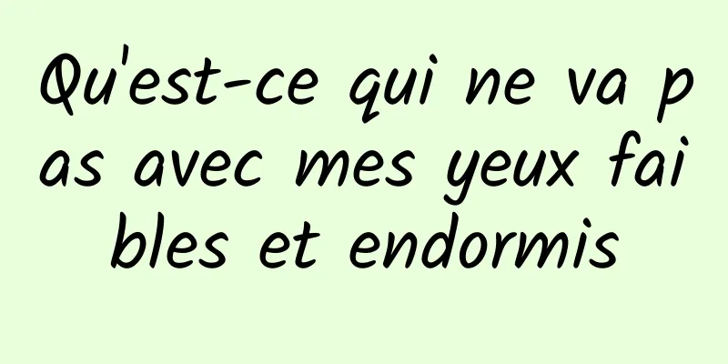 Qu'est-ce qui ne va pas avec mes yeux faibles et endormis