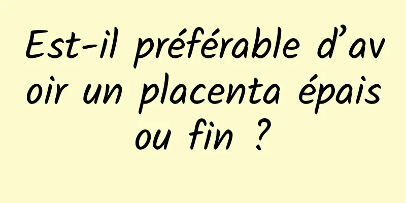 Est-il préférable d’avoir un placenta épais ou fin ? 