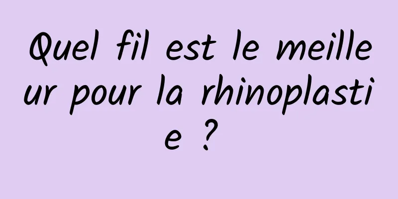 Quel fil est le meilleur pour la rhinoplastie ? 