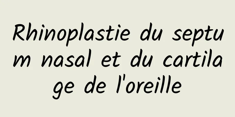Rhinoplastie du septum nasal et du cartilage de l'oreille