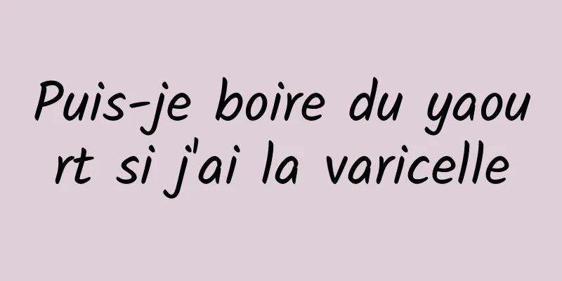 Puis-je boire du yaourt si j'ai la varicelle