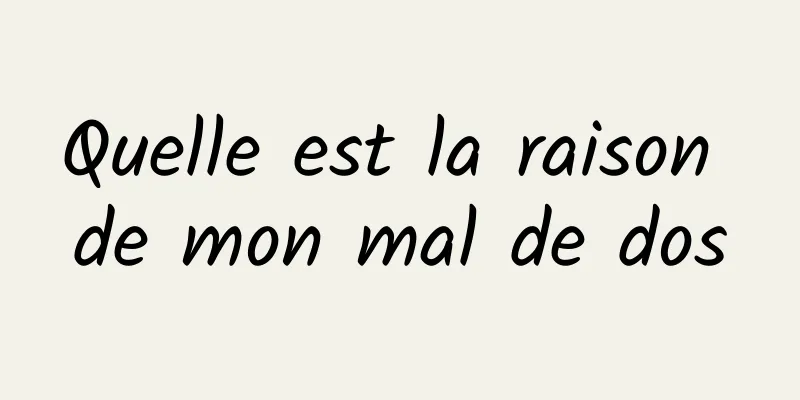 Quelle est la raison de mon mal de dos