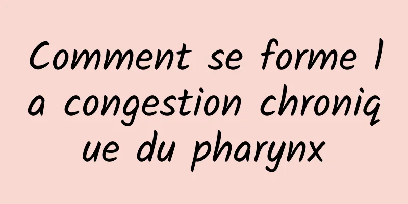 Comment se forme la congestion chronique du pharynx
