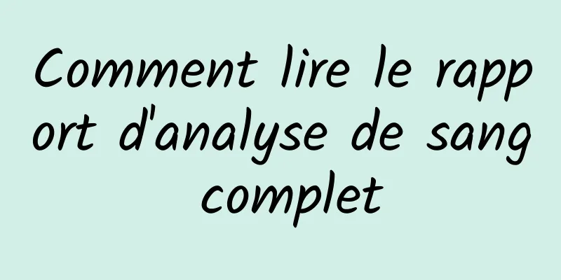 Comment lire le rapport d'analyse de sang complet