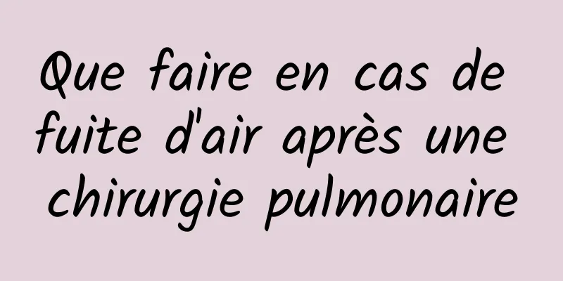 Que faire en cas de fuite d'air après une chirurgie pulmonaire