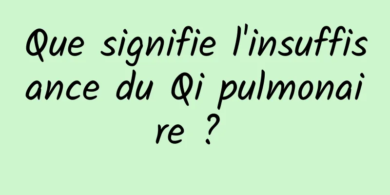 Que signifie l'insuffisance du Qi pulmonaire ? 