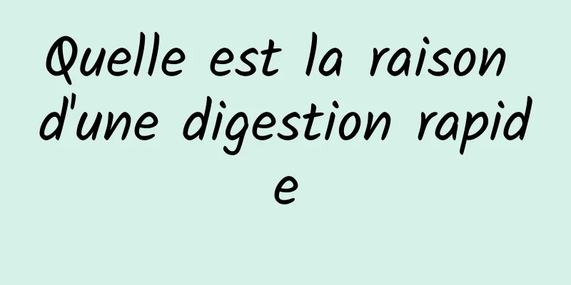 Quelle est la raison d'une digestion rapide