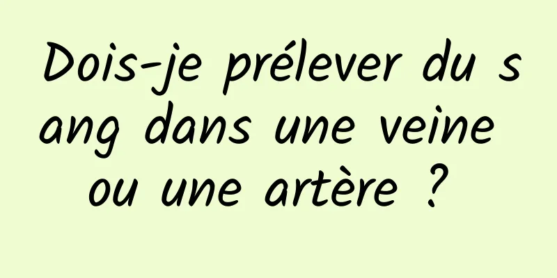Dois-je prélever du sang dans une veine ou une artère ? 