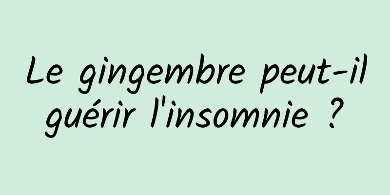 Le gingembre peut-il guérir l'insomnie ? 
