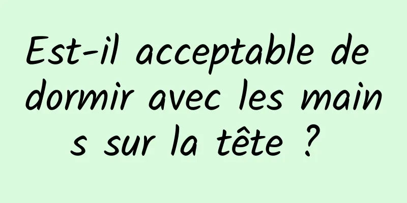 Est-il acceptable de dormir avec les mains sur la tête ? 