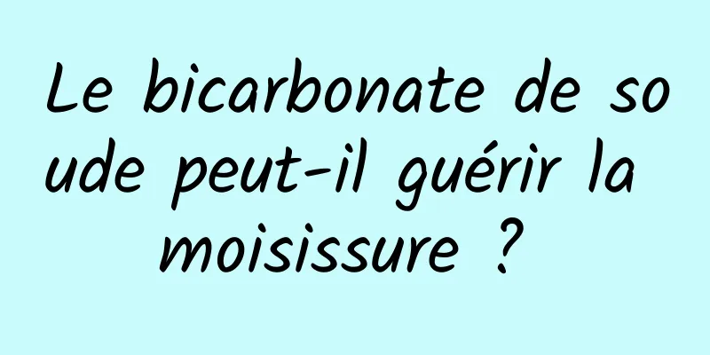 Le bicarbonate de soude peut-il guérir la moisissure ? 