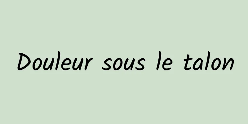 Douleur sous le talon
