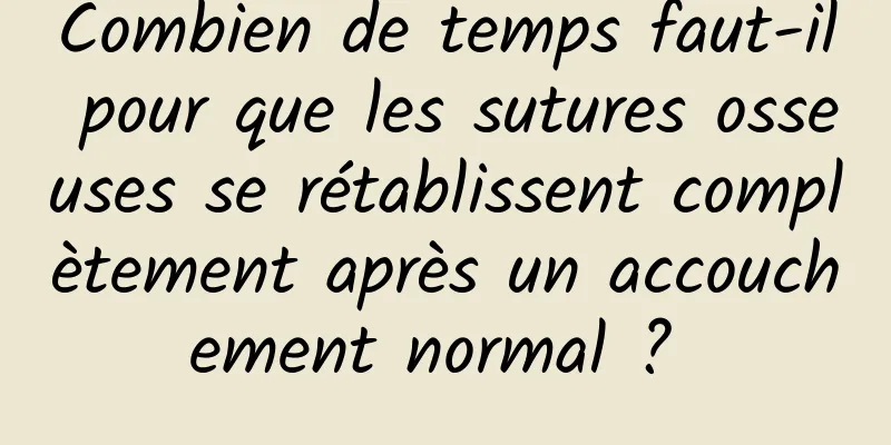 Combien de temps faut-il pour que les sutures osseuses se rétablissent complètement après un accouchement normal ? 