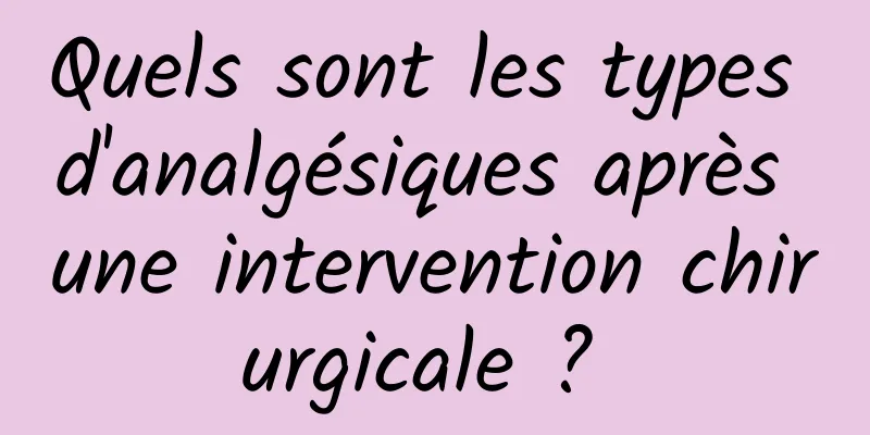 Quels sont les types d'analgésiques après une intervention chirurgicale ? 