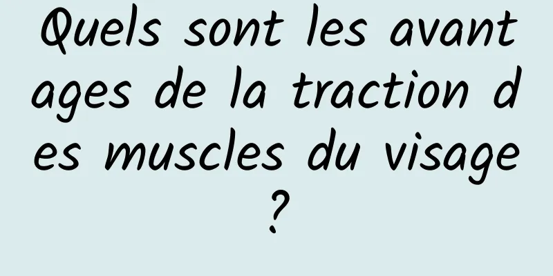 Quels sont les avantages de la traction des muscles du visage ? 