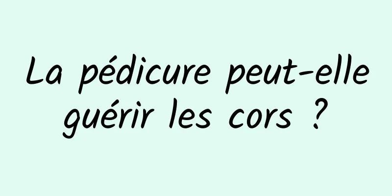 La pédicure peut-elle guérir les cors ? 
