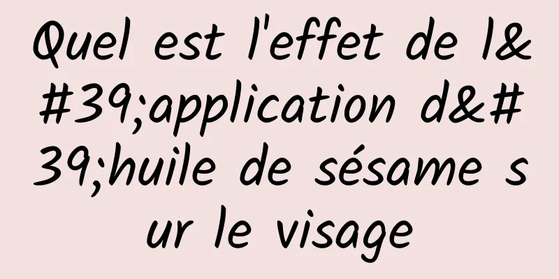 Quel est l'effet de l'application d'huile de sésame sur le visage