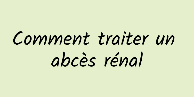 Comment traiter un abcès rénal