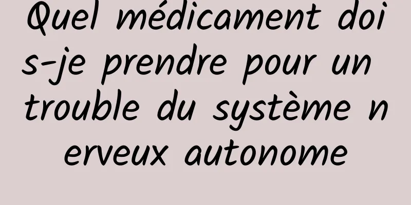 Quel médicament dois-je prendre pour un trouble du système nerveux autonome