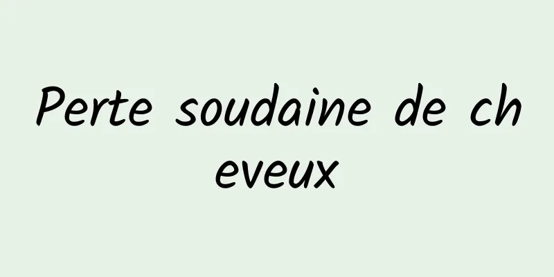 Perte soudaine de cheveux
