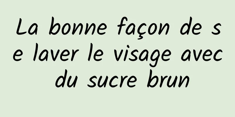 La bonne façon de se laver le visage avec du sucre brun