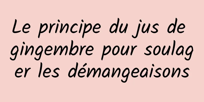 Le principe du jus de gingembre pour soulager les démangeaisons