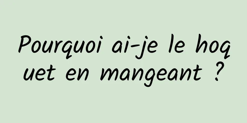 Pourquoi ai-je le hoquet en mangeant ?