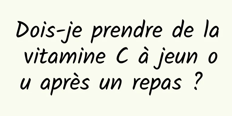 Dois-je prendre de la vitamine C à jeun ou après un repas ? 