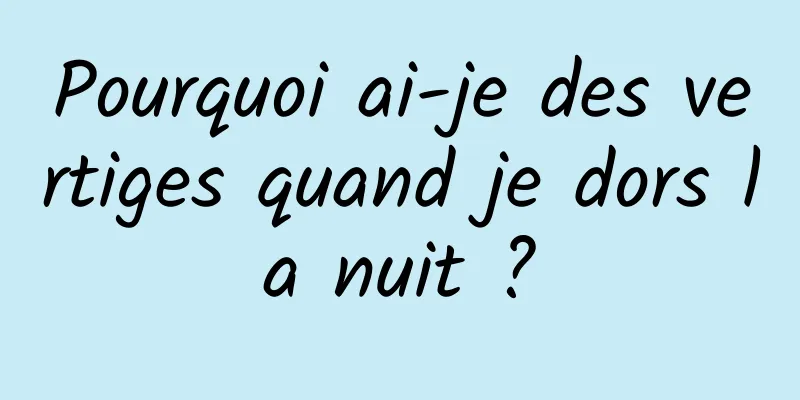Pourquoi ai-je des vertiges quand je dors la nuit ?