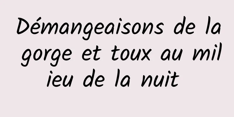 Démangeaisons de la gorge et toux au milieu de la nuit 