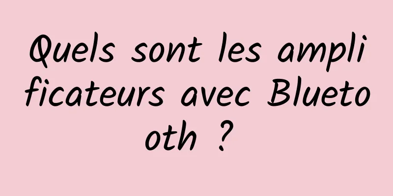 Quels sont les amplificateurs avec Bluetooth ? 