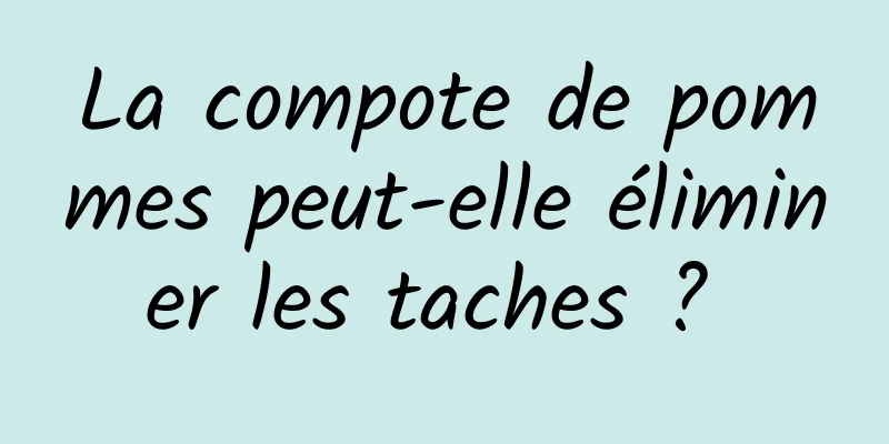 La compote de pommes peut-elle éliminer les taches ? 