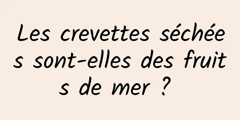 Les crevettes séchées sont-elles des fruits de mer ? 