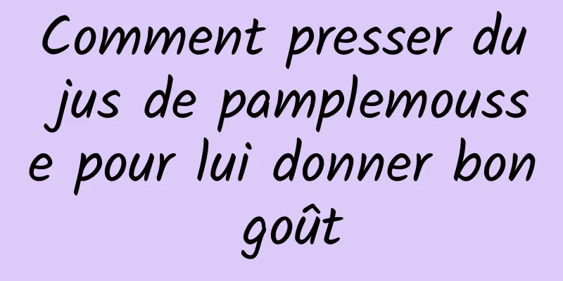 Comment presser du jus de pamplemousse pour lui donner bon goût