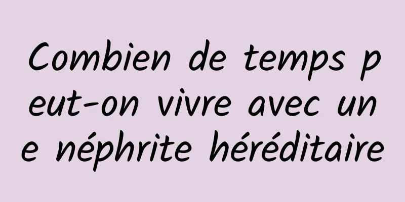 Combien de temps peut-on vivre avec une néphrite héréditaire