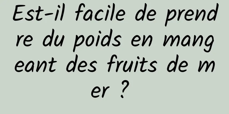 Est-il facile de prendre du poids en mangeant des fruits de mer ? 