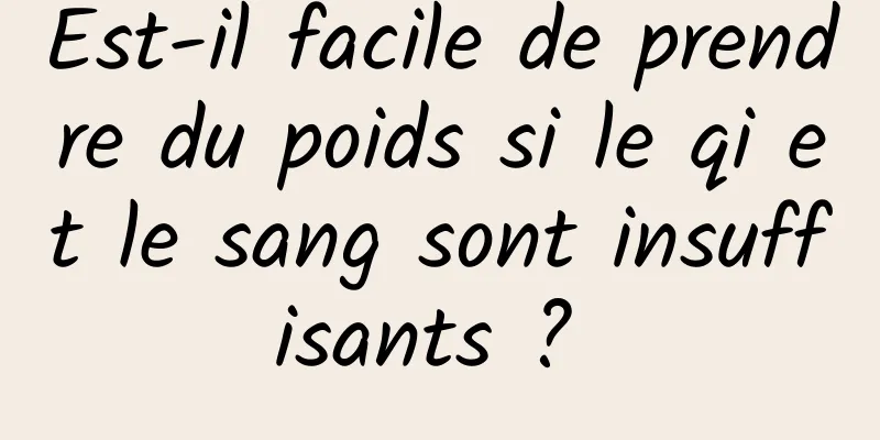Est-il facile de prendre du poids si le qi et le sang sont insuffisants ? 