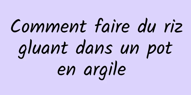 Comment faire du riz gluant dans un pot en argile 