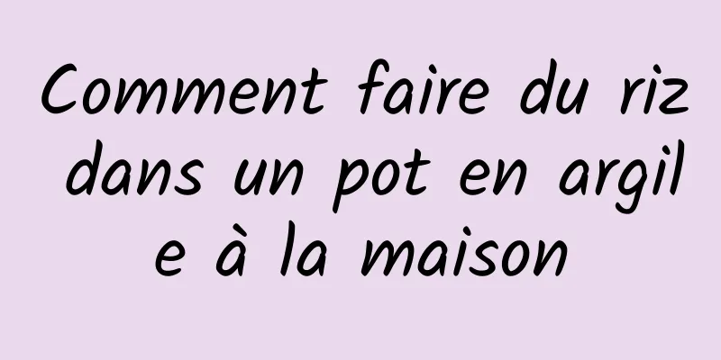 Comment faire du riz dans un pot en argile à la maison