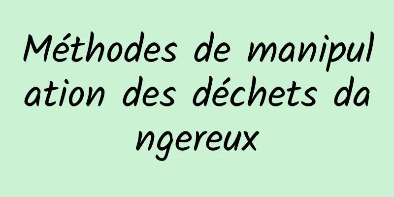 Méthodes de manipulation des déchets dangereux