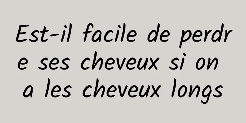 Est-il facile de perdre ses cheveux si on a les cheveux longs