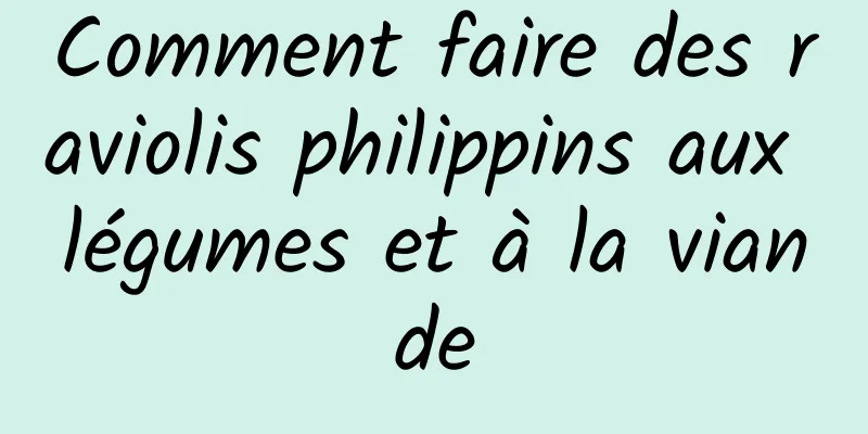 Comment faire des raviolis philippins aux légumes et à la viande