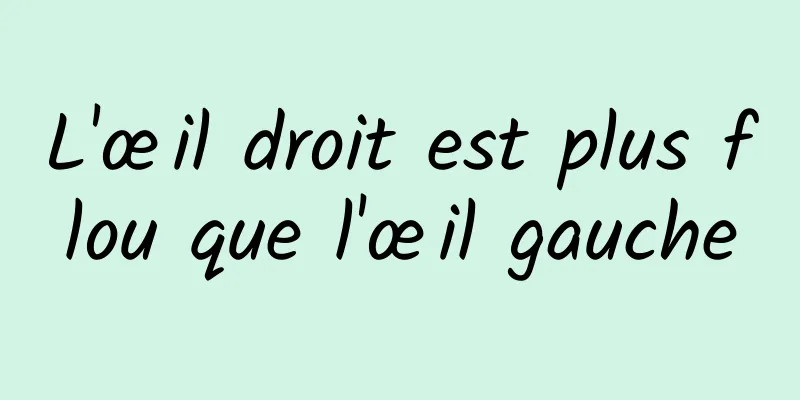L'œil droit est plus flou que l'œil gauche